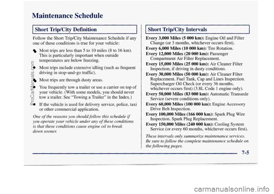 BUICK REGAL 1997 Owners Manual Maintenance Schedule
Short TripKity Definition
Follow the Short TripKity Maintenance Schedule if any
one of these conditions is true for your vehicle:
Most trips are less than 5 BUICK REGAL 1997 Owners Manual Maintenance Schedule
Short TripKity Definition
Follow the Short TripKity Maintenance Schedule if any
one of these conditions is true for your vehicle:
Most trips are less than 5