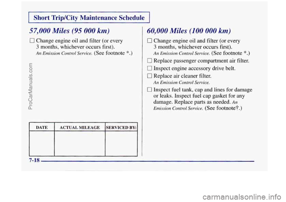 BUICK REGAL 1997  Owners Manual I Short TripKity Maintenance  Schedule I 
~~~ 
57,000 Miles (95 000 km) 
0 Change engine oil and filter (or  every 
3 months, whichever occurs first). 
An Emission  Control Service. (See footnote *.) 