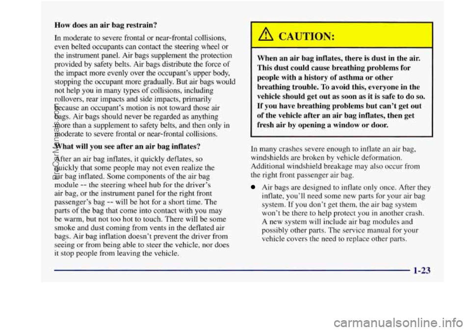 BUICK REGAL 1997  Owners Manual How does an air  bag  restrain? 
In moderate to severe frontal  or near-frontal collisions, 
even  belted  occupants can contact the steering wheel  or 
the instrument panel. Air bags supplement  the 