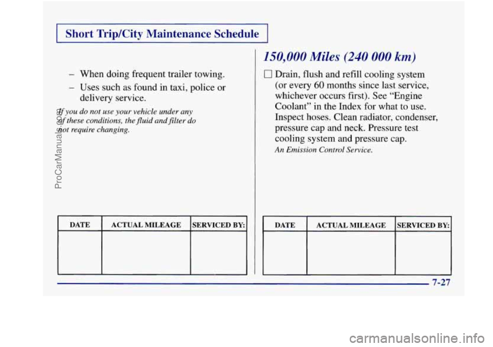 BUICK REGAL 1997 Owners Manual I Short Trip/City Maintenance Schedule I
- When doing frequent trailer towing.
- Uses such as found in taxi, police or
delivery service.
If you do not use your vehicle under any
of these BUICK REGAL 1997 Owners Manual I Short Trip/City Maintenance Schedule I
- When doing frequent trailer towing.
- Uses such as found in taxi, police or
delivery service.
If you do not use your vehicle under any
of these