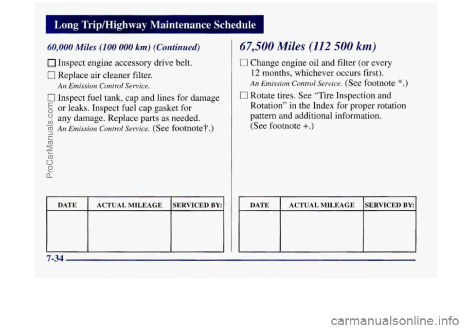 BUICK REGAL 1997 Owners Manual I Long Tripmighway Maintenance Schedule I
60,000 Miles (100 000 km) (Continued)
Inspect engine accessory drive belt.
0 Replace air cleaner filter.
An Emission Control Service.
0 Inspect fue BUICK REGAL 1997 Owners Manual I Long Tripmighway Maintenance Schedule I
60,000 Miles (100 000 km) (Continued)
Inspect engine accessory drive belt.
0 Replace air cleaner filter.
An Emission Control Service.
0 Inspect fue