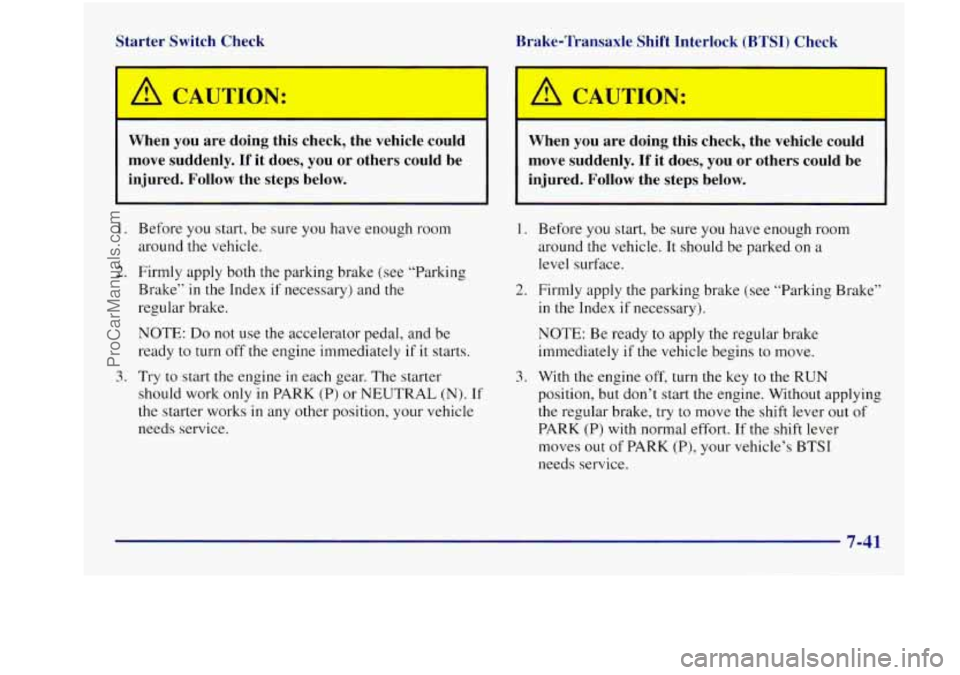 BUICK REGAL 1997 Owners Manual Starter Switch Check Brake-Transaxle Shift Interlock (BTSI) Check
When you are doing this check, the vehicle could
move suddenly. If it does, you or others could be
injured. Follo BUICK REGAL 1997 Owners Manual Starter Switch Check Brake-Transaxle Shift Interlock (BTSI) Check
When you are doing this check, the vehicle could
move suddenly. If it does, you or others could be
injured. Follo