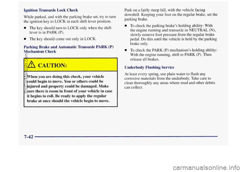 BUICK REGAL 1997 Owners Manual Ignition Transaxle Lock Check
While parked, and with the parking brake
set, try to turn
the ignition key to LOCK in each shift lever position.
0 The key should turn to LOCK only when the BUICK REGAL 1997 Owners Manual Ignition Transaxle Lock Check
While parked, and with the parking brake
set, try to turn
the ignition key to LOCK in each shift lever position.
0 The key should turn to LOCK only when the
