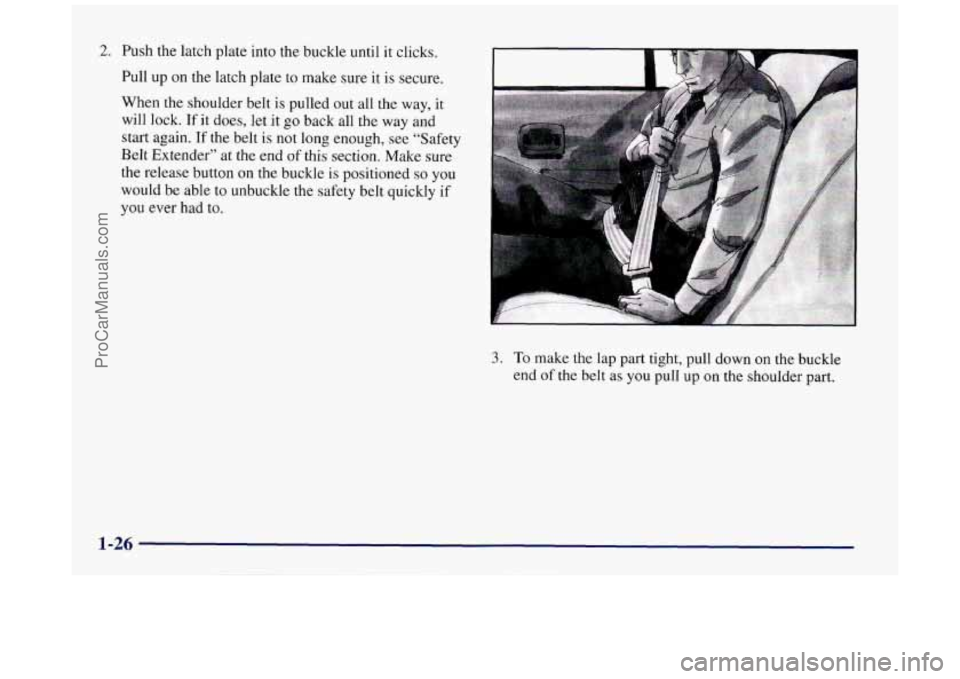 BUICK REGAL 1997 Owners Guide 2. Push the latch plate into the buckle until it clicks. 
Pull up on  the latch  plate to make  sure  it  is  secure. 
When  the shoulder belt 
is pulled out all the  way, it 
will  lock. 
If it does,
