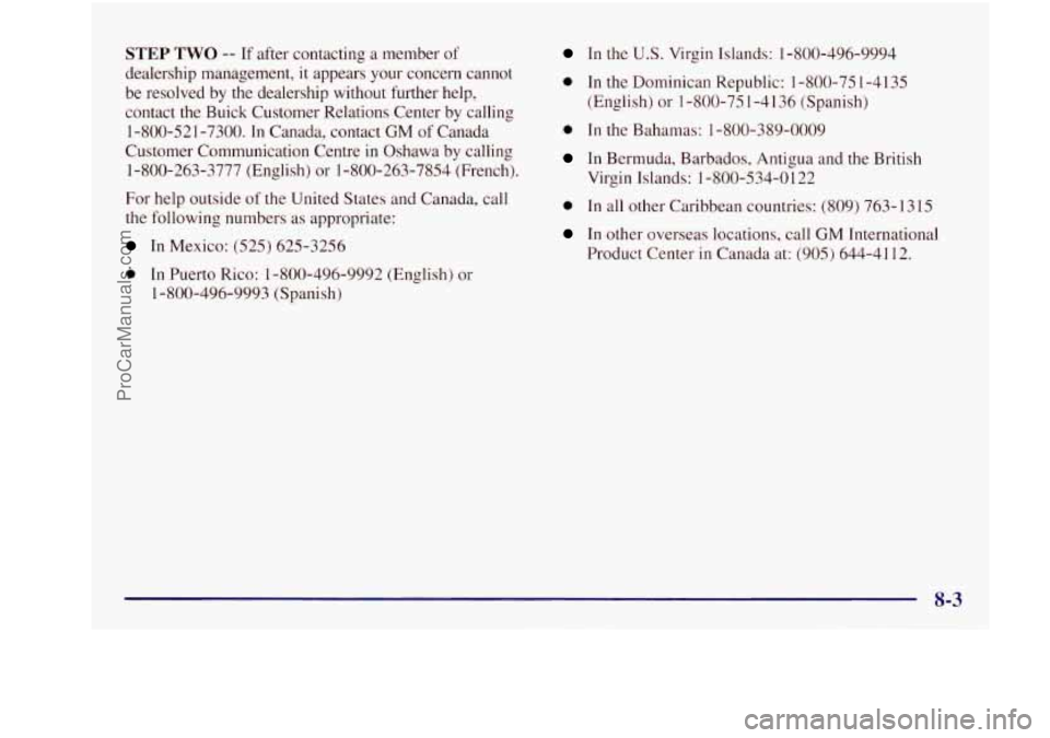 BUICK REGAL 1997 Owners Manual STEP TWO -- If after contacting a member of
dealership management,
it appears your concern cannot
be resolved by the dealership without further help,
contact the Buick Customer Relations Ce BUICK REGAL 1997 Owners Manual STEP TWO -- If after contacting a member of
dealership management,
it appears your concern cannot
be resolved by the dealership without further help,
contact the Buick Customer Relations Ce