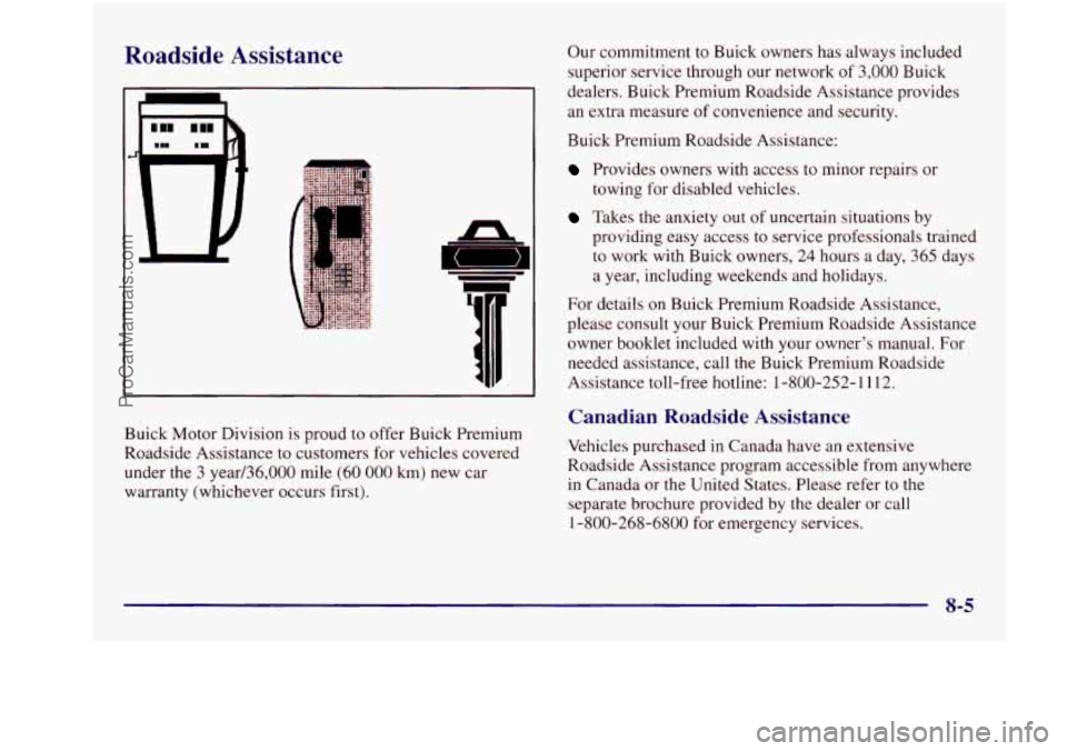 BUICK REGAL 1997 Owners Manual Roadside Assistance
A
Buick Motor Division is proud to offer Buick Premium
Roadside Assistance to customers for vehicles covered
under the
3 year/36,000 mile (60 000 km) new car
war BUICK REGAL 1997 Owners Manual Roadside Assistance
A
Buick Motor Division is proud to offer Buick Premium
Roadside Assistance to customers for vehicles covered
under the
3 year/36,000 mile (60 000 km) new car
war
