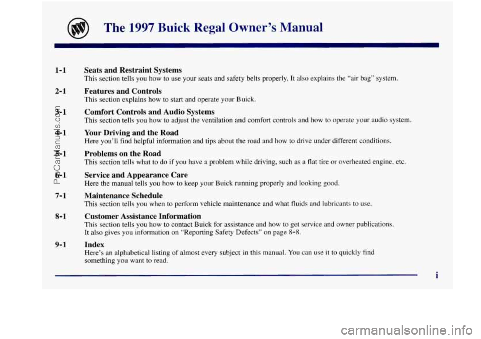 BUICK REGAL 1997  Owners Manual The 1997 Buick  Regal  Owner’s  Manual 
1-1 
2- 1 
3- 1 
4- 1 
5- 1 
6- 1 
7- 1 
8- 1 
9- 1 
Seats  and  Restraint  Systems 
This section tells you  how to use  your  seats and safety  belts  proper