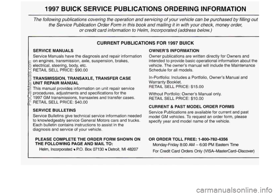 BUICK REGAL 1997 Owners Manual 1997 BUICK SERVICE PUBLICATIONS ORDERING INFORMATION
The following publications covering the operation and servicing of your vehicle can be purchased by filling out
the Service Publi BUICK REGAL 1997 Owners Manual 1997 BUICK SERVICE PUBLICATIONS ORDERING INFORMATION
The following publications covering the operation and servicing of your vehicle can be purchased by filling out
the Service Publi