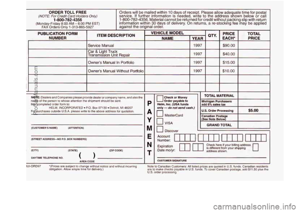BUICK REGAL 1997 Owners Manual ORDER TOLL FREE
(NOTE: For Credit Card Holders Only)
(Monday-Friday
8:OO AM - 6:OO PM EST) FAX Orders Onlv 1-31 3-865-5927
1-800-782-4356
Orders will be mailed within 10 days of receipt. BUICK REGAL 1997 Owners Manual ORDER TOLL FREE
(NOTE: For Credit Card Holders Only)
(Monday-Friday
8:OO AM - 6:OO PM EST) FAX Orders Onlv 1-31 3-865-5927
1-800-782-4356
Orders will be mailed within 10 days of receipt.