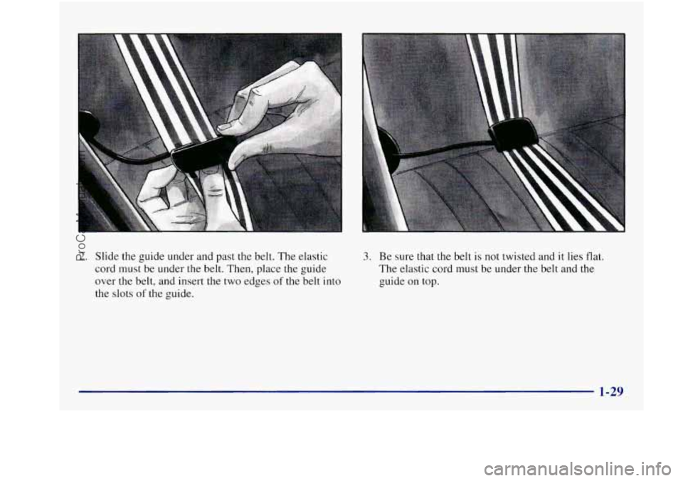 BUICK REGAL 1997 Service Manual 2. Slide the guide  under and past the belt.  The  elastic 
cord  must be  under the  belt. 
Then, place the guide 
over  the belt, and insert  the  two  edges 
of the belt  into 
the 
slots of the  g