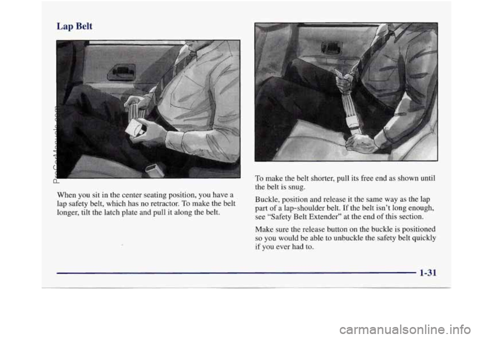 BUICK REGAL 1997 Service Manual Belt 
To make  the  belt  shorter,  pull  its  free  end  as  shown  until 
the  belt  is  snug. 
Buckle,  position  and  release  it  the  same  way  as  the  lap 
part  of 
a lap-shoulder  belt.  If
