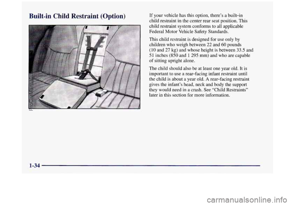 BUICK REGAL 1997 Service Manual Built-in  Child  Restraint  (Option) If your vehicle has this option, there’s a built-in 
child  restraint  in the center  rear seat position.  This 
child  restraint  system  conforms  to  ali  app