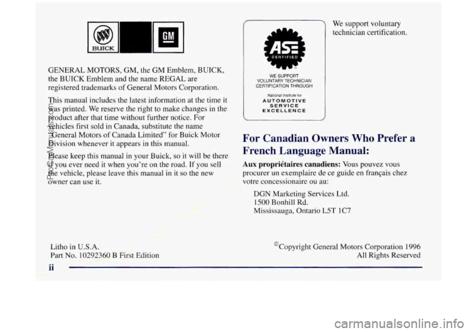 BUICK REGAL 1997 Owners Manual GENERAL MOTORS, GM, the GM Emblem, BUICK,
the BUZCK Emblem and the name REGAL are
registered trademarks of General Motors Corporation.
This manual includes the latest information at the BUICK REGAL 1997 Owners Manual GENERAL MOTORS, GM, the GM Emblem, BUICK,
the BUZCK Emblem and the name REGAL are
registered trademarks of General Motors Corporation.
This manual includes the latest information at the