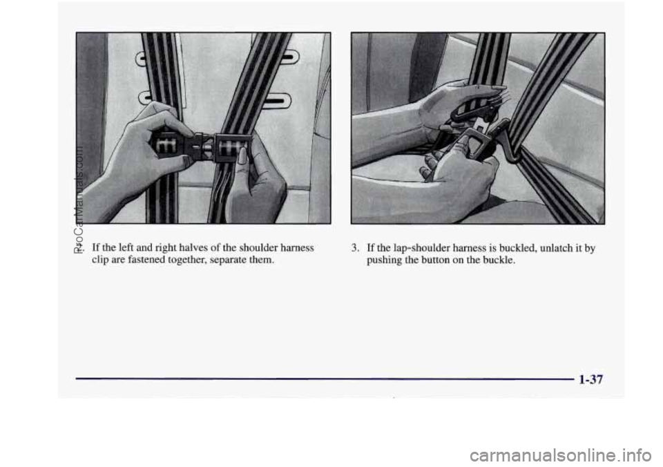 BUICK REGAL 1997 Workshop Manual 2. If the  left  and  right  halves  of the  shoulder  harness 
clip  are  fastened  together,  separate  them. 3. If  the  lap-shoulder  harness is buckled, unlatch  it by 
pushing  the  button on  t