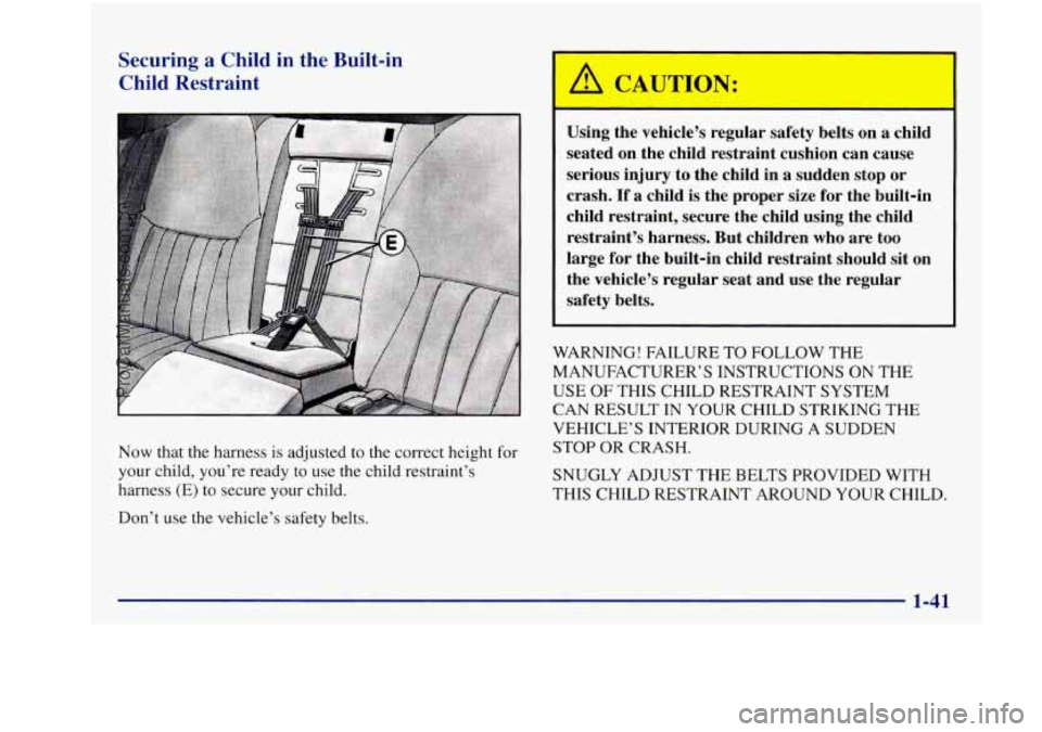BUICK REGAL 1997 Workshop Manual Securing a Child  in  the  Built-in 
Child  Restraint 
Now  that the  harness  is adjusted  to the correct  height  for 
your  child,  you’re ready  to use  the  child  restraint’s 
harness  (E)  
