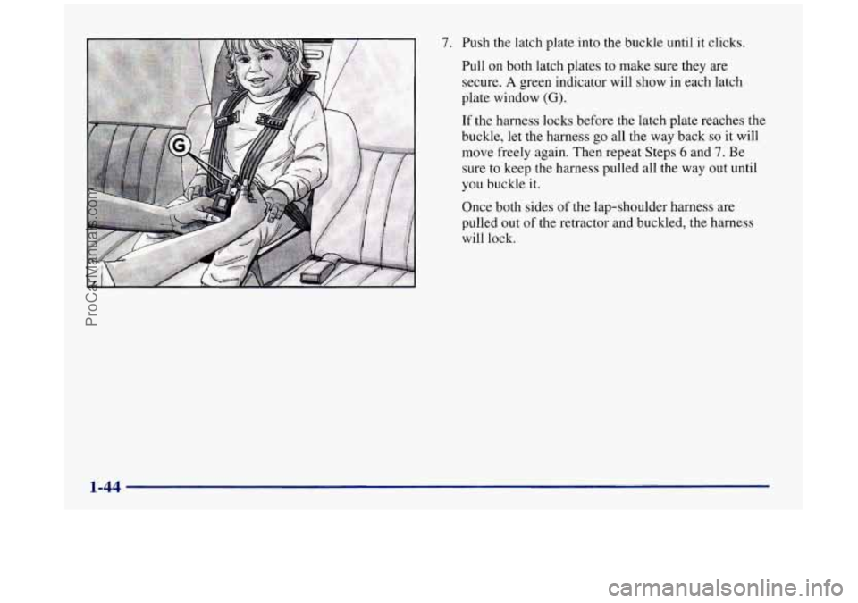 BUICK REGAL 1997 Workshop Manual 7. Push the latch plate into the buckle until  it  clicks. 
Pull  on both latch plates to  make  sure they are 
secure. 
A green  indicator will show in  each latch 
plate window 
(G). 
If  the  harne