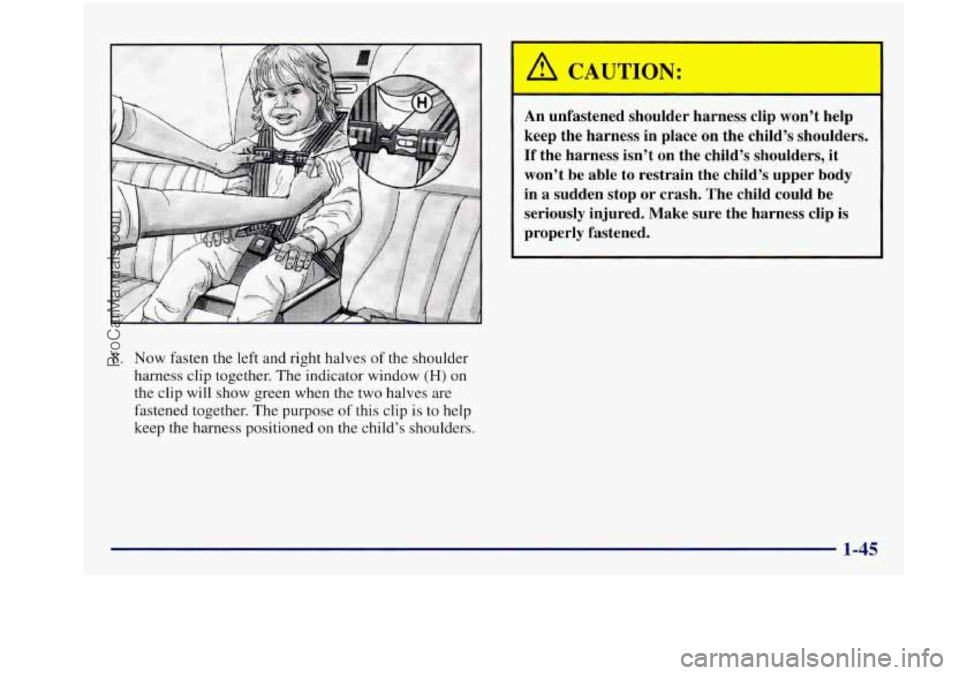 BUICK REGAL 1997 Workshop Manual An unfastened  shoulder  harness  clip won’t help 
keep  the  harness  in place 
on the  child’s  shoulder 
If the  harness  isn’t  on the child’s  shoulders, it 
won’t be able  to  restrain