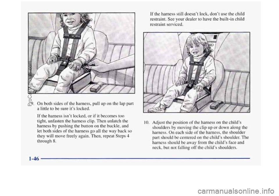 BUICK REGAL 1997 Workshop Manual 9. On  both sides of the harness, pull  up on the  lap part 
a  little  to  be  sure 
it’s locked. 
If the harness  isn’t  locked,  or if it becomes  too 
tight, unfasten the harness  clip. Then u