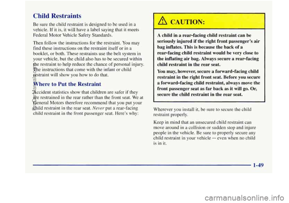 BUICK REGAL 1997 Repair Manual Child Restraints
Be sure the child restraint is designed to be used in a
vehicle. If it is, it will have a label saying that
it meets
Federal Motor Vehicle Safety Standards.
Then fo BUICK REGAL 1997 Repair Manual Child Restraints
Be sure the child restraint is designed to be used in a
vehicle. If it is, it will have a label saying that
it meets
Federal Motor Vehicle Safety Standards.
Then fo