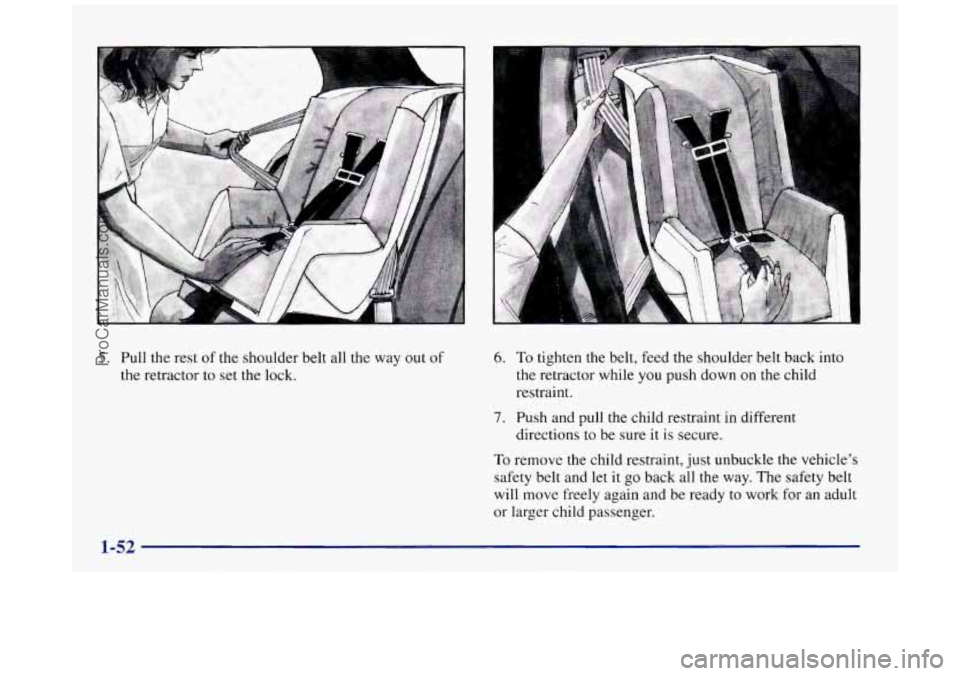 BUICK REGAL 1997 Repair Manual 5. Pull the rest of the shoulder belt all the way out of
the retractor to set the lock. 6. To tighten the belt, feed the shoulder belt back into
the retractor while you push down on the child BUICK REGAL 1997 Repair Manual 5. Pull the rest of the shoulder belt all the way out of
the retractor to set the lock. 6. To tighten the belt, feed the shoulder belt back into
the retractor while you push down on the child