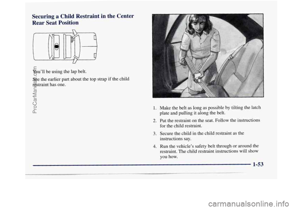 BUICK REGAL 1997 Repair Manual Securing a Child Restraint in the Center Rear Seat Position
U
Youll be using the lap belt.
See the earlier part about the top strap if the child
restraint has one.
1.
2. BUICK REGAL 1997 Repair Manual Securing a Child Restraint in the Center Rear Seat Position
U
Youll be using the lap belt.
See the earlier part about the top strap if the child
restraint has one.
1.
2.