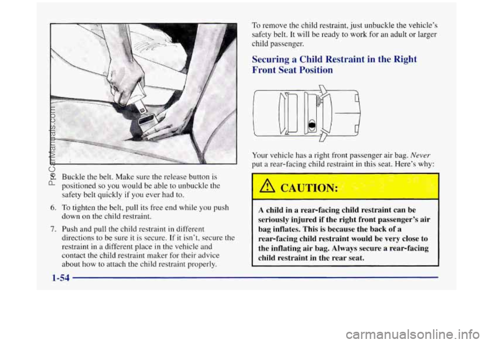 BUICK REGAL 1997 Repair Manual 5. Buckle the belt. Make sure the release button is
positioned
so you would be able to unbuckle the
safety belt quickly if you ever had to.
6. To tighten the belt, pull its free end while BUICK REGAL 1997 Repair Manual 5. Buckle the belt. Make sure the release button is
positioned
so you would be able to unbuckle the
safety belt quickly if you ever had to.
6. To tighten the belt, pull its free end while