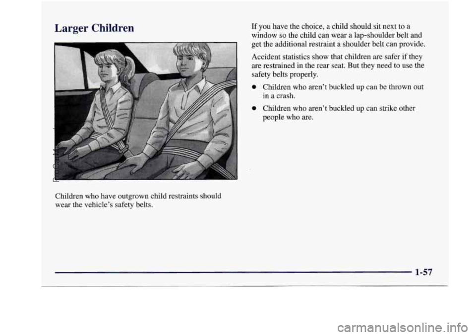 BUICK REGAL 1997 Manual PDF Larger  Children 
Children  who  have  outgrown  child  restraints  should 
wear  the  vehicle’s  safety  belts. 
If you  have the choice,  a  child  should  sit  next  to  a 
window 
so the  child 