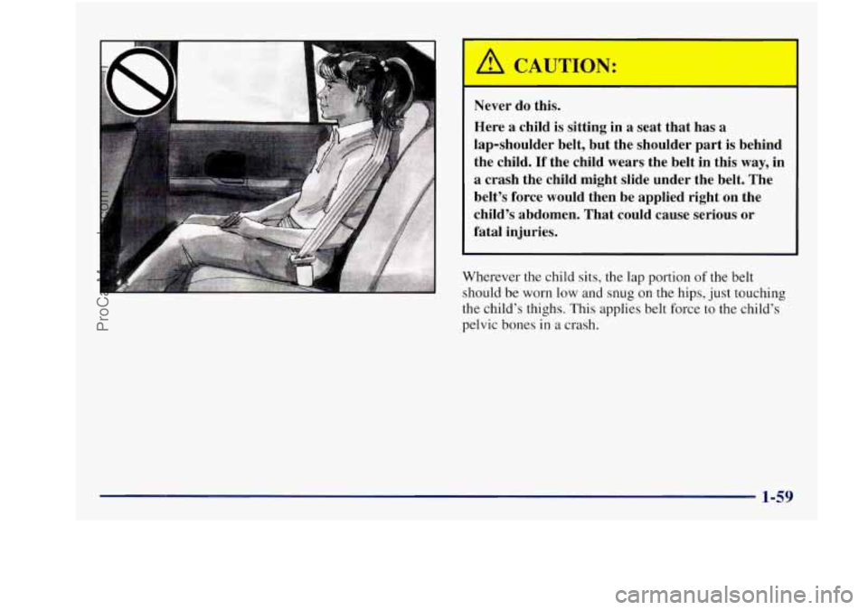 BUICK REGAL 1997 Manual PDF Never do this. 
Here 
a child is sitting  in a  seat  that has  a 
lap-shoulder  belt, but the  shoulder  part is behind 
the  child. 
If the child  wears  the belt in this way, in 
a crash  the  chil
