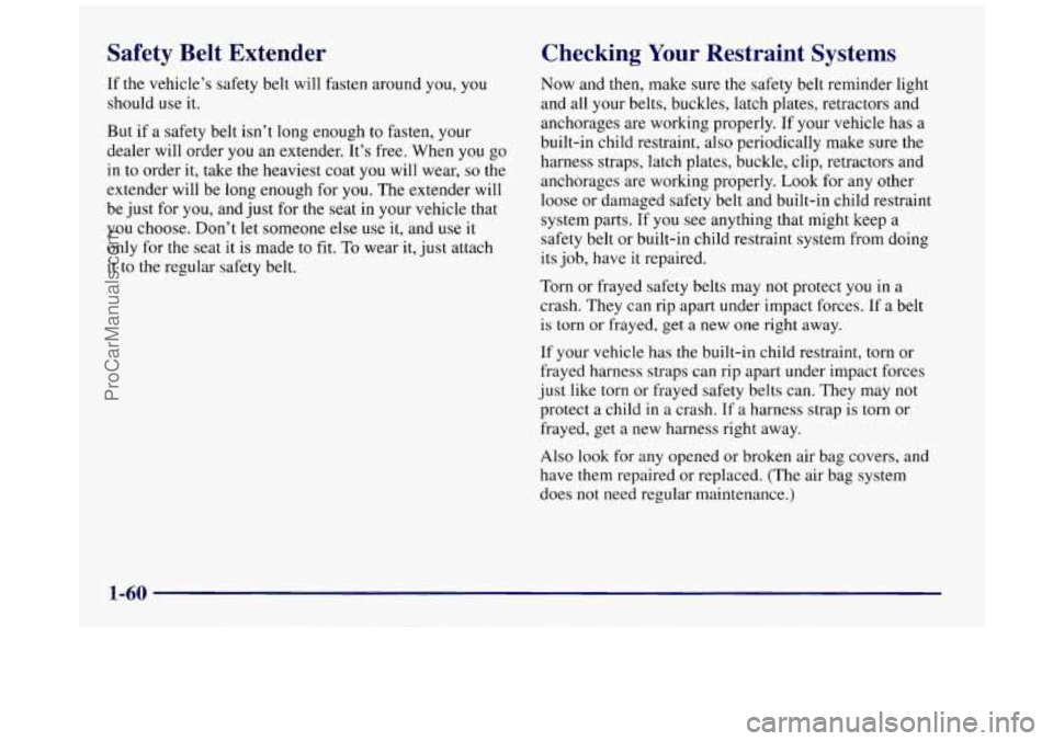 BUICK REGAL 1997 Manual PDF Safety  Belt  Extender 
If the  vehicle’s safety belt will fasten  around  you, you 
should use 
it. 
But  if a safety belt  isn’t long  enough to fasten,  your 
dealer will  order you an extender