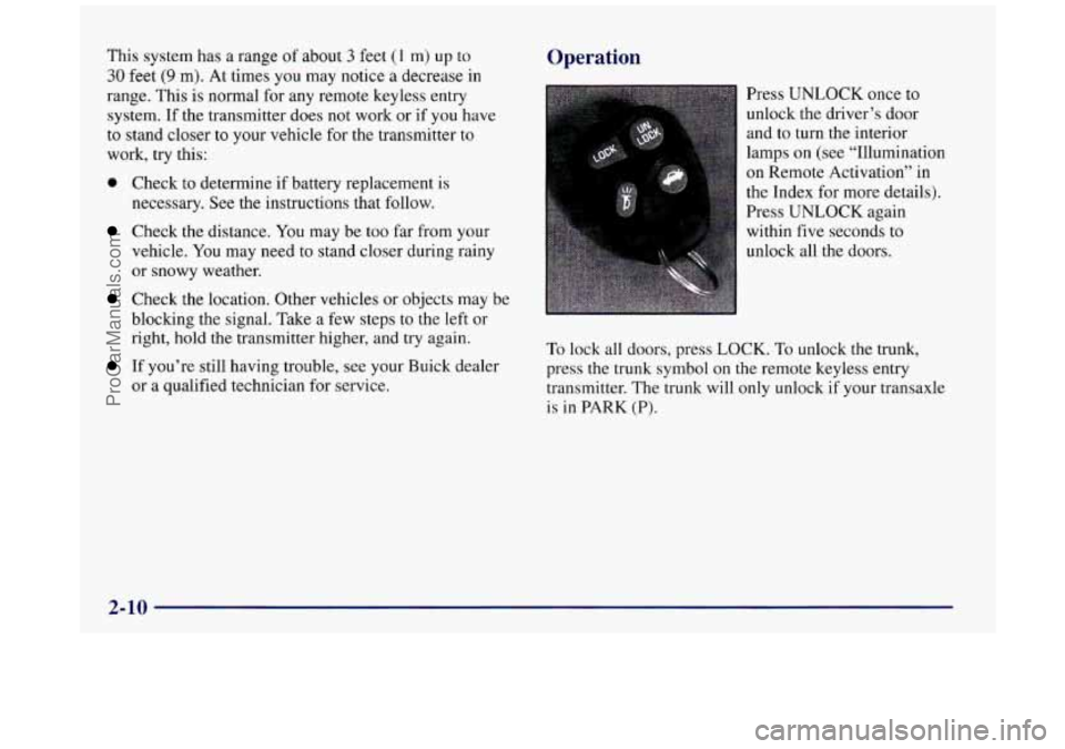 BUICK REGAL 1997 Manual Online This system has a range of about 3 feet (I m) up to
30 feet (9 m). At times you may notice a decrease in
range. This is normal for any remote keyless entry
system. If the transmitter does BUICK REGAL 1997 Manual Online This system has a range of about 3 feet (I m) up to
30 feet (9 m). At times you may notice a decrease in
range. This is normal for any remote keyless entry
system. If the transmitter does