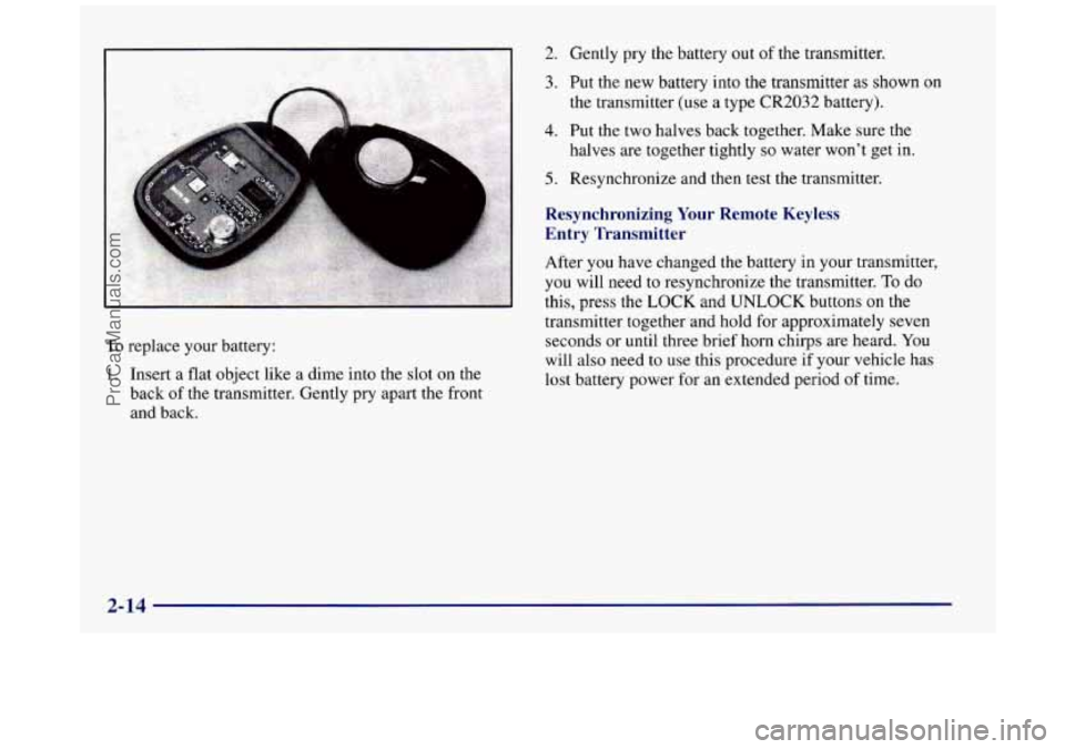 BUICK REGAL 1997 Manual Online To replace your battery:
1. Insert a flat object like a dime into the slot on the
back of the transmitter. Gently pry apart the front
and back.
2.
3.
4.
5.
Gently pry the battery o BUICK REGAL 1997 Manual Online To replace your battery:
1. Insert a flat object like a dime into the slot on the
back of the transmitter. Gently pry apart the front
and back.
2.
3.
4.
5.
Gently pry the battery o