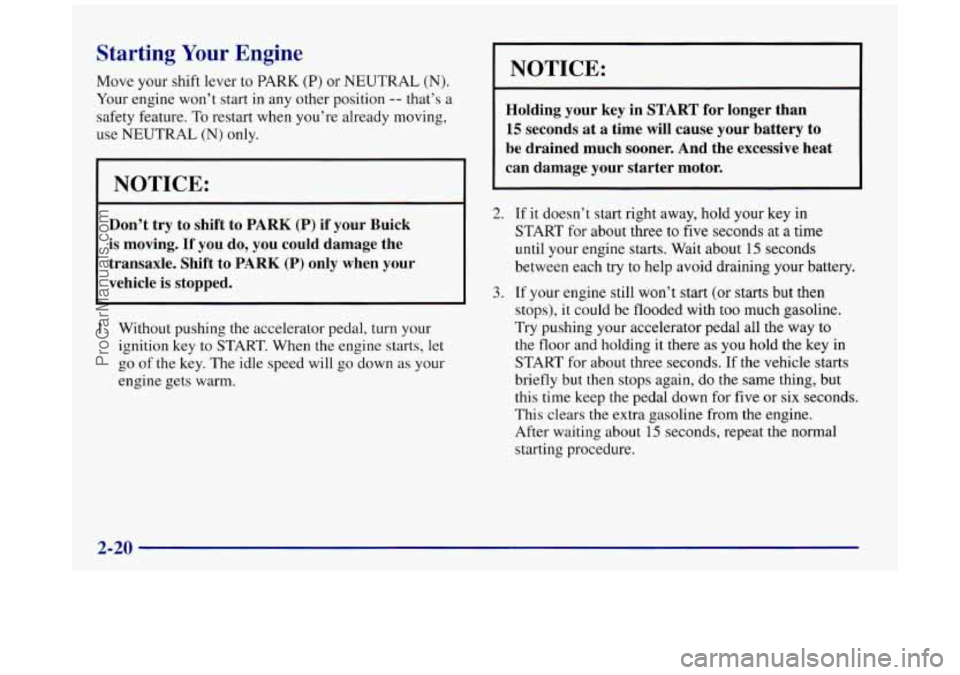 BUICK REGAL 1997 Owners Manual Starting Your Engine
Move your shift lever to PARK (P) or NEUTRAL (N).
Your engine won’t start in any other position -- that’s a
safety feature. To restart when you’re already moving BUICK REGAL 1997 Owners Manual Starting Your Engine
Move your shift lever to PARK (P) or NEUTRAL (N).
Your engine won’t start in any other position -- that’s a
safety feature. To restart when you’re already moving