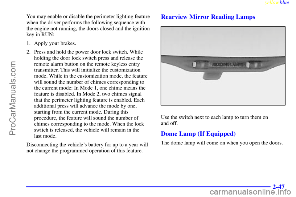 BUICK REGAL 1999 Owners Manual yellowblue
2-47
You may enable or disable the perimeter lighting feature
when the driver performs the following sequence with
the engine not running, the doors closed and the ignition
key in RUN: BUICK REGAL 1999 Owners Manual yellowblue
2-47
You may enable or disable the perimeter lighting feature
when the driver performs the following sequence with
the engine not running, the doors closed and the ignition
key in RUN: