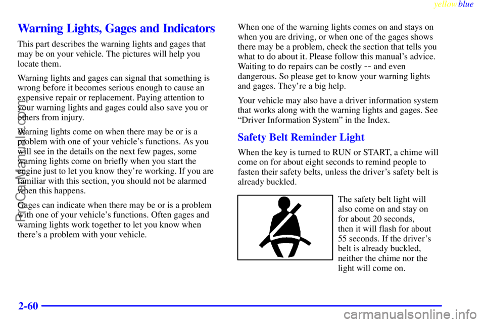 BUICK REGAL 1999  Owners Manual yellowblue     
2-60
Warning Lights, Gages and Indicators
This part describes the warning lights and gages that
may be on your vehicle. The pictures will help you
locate them.
Warning lights and gages