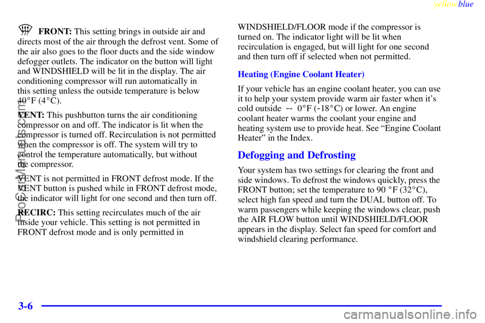 BUICK REGAL 1999  Owners Manual yellowblue     
3-6
FRONT: This setting brings in outside air and
directs most of the air through the defrost vent. Some of
the air also goes to the floor ducts and the side window
defogger outlets. T