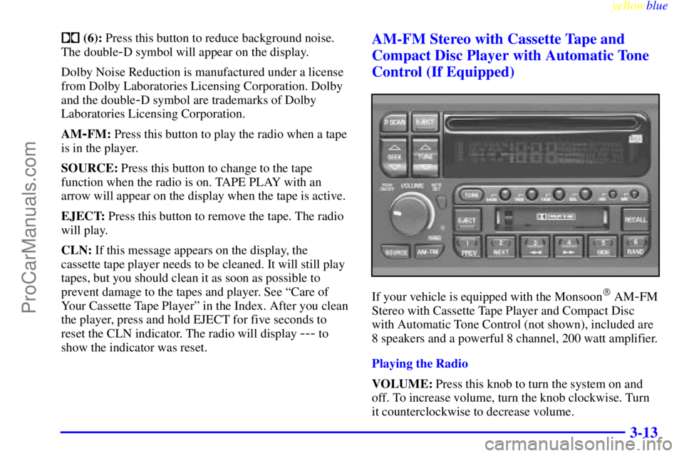 BUICK REGAL 1999  Owners Manual yellowblue     
3-13
 (6): Press this button to reduce background noise.
The double
-D symbol will appear on the display.
Dolby Noise Reduction is manufactured under a license
from Dolby Laboratories
