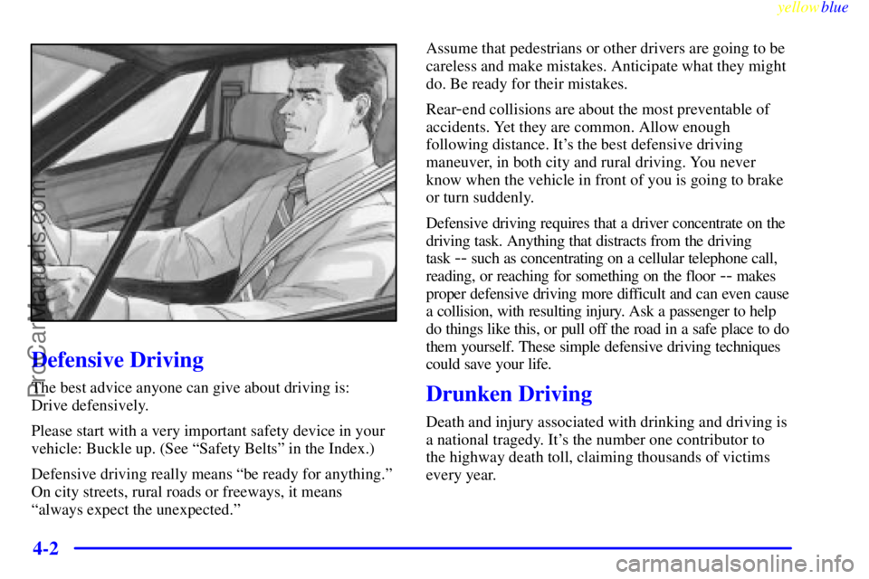 BUICK REGAL 1999  Owners Manual yellowblue     
4-2
Defensive Driving
The best advice anyone can give about driving is: 
Drive defensively.
Please start with a very important safety device in your
vehicle: Buckle up. (See ªSafety B