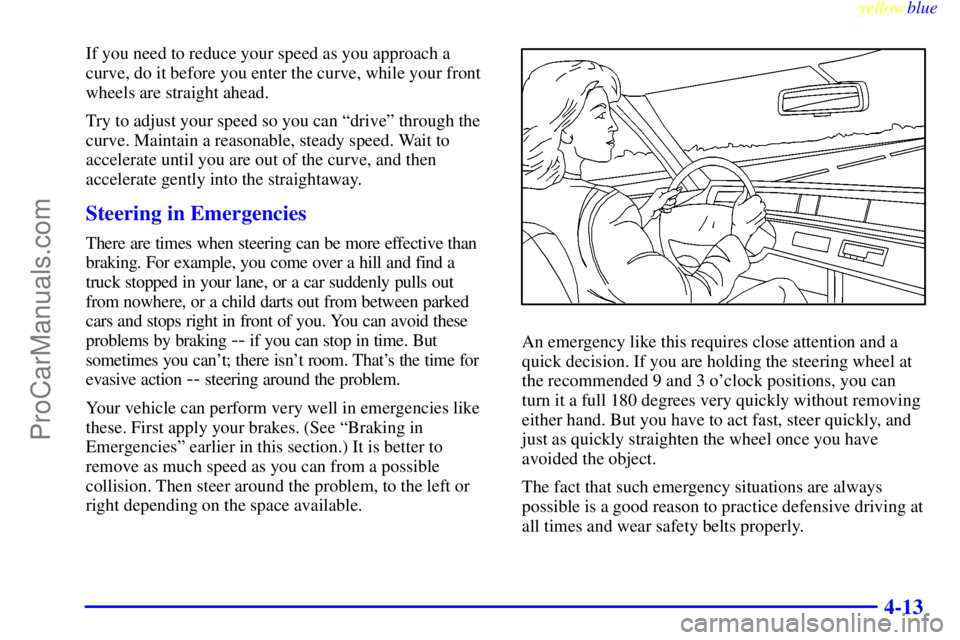 BUICK REGAL 1999  Owners Manual yellowblue     
4-13
If you need to reduce your speed as you approach a
curve, do it before you enter the curve, while your front
wheels are straight ahead.
Try to adjust your speed so you can ªdrive
