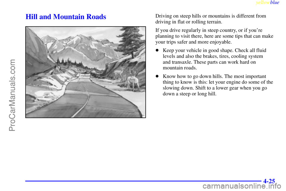 BUICK REGAL 1999  Owners Manual yellowblue     
4-25
Hill and Mountain RoadsDriving on steep hills or mountains is different from
driving in flat or rolling terrain.
If you drive regularly in steep country, or if youre
planning to 