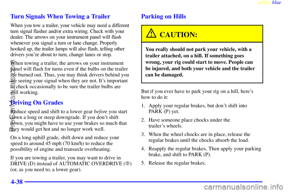 BUICK REGAL 1999  Owners Manual yellowblue     
4-38 Turn Signals When Towing a Trailer
When you tow a trailer, your vehicle may need a different
turn signal flasher and/or extra wiring. Check with your
dealer. The arrows on your in