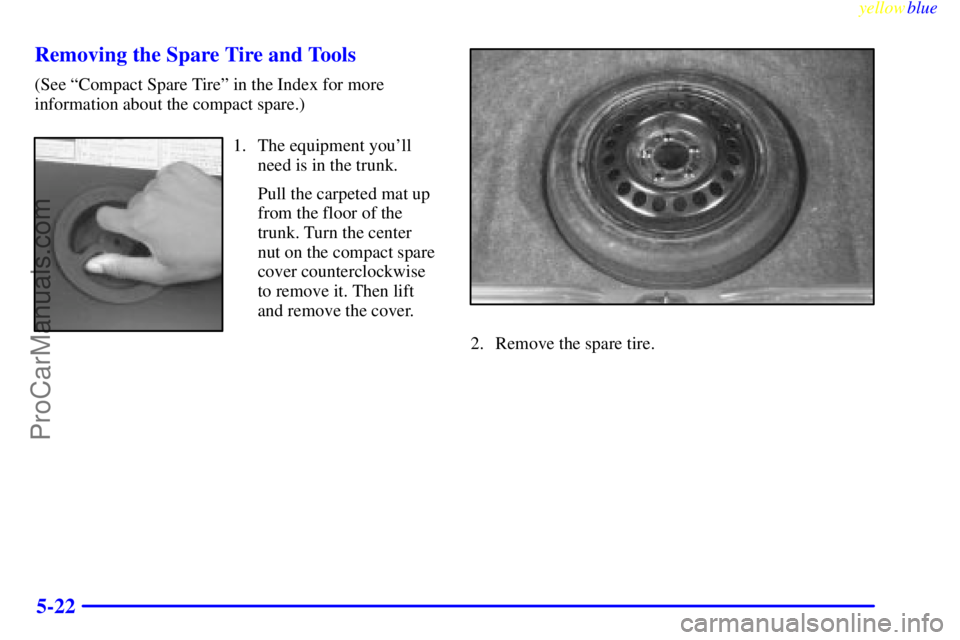 BUICK REGAL 1999  Owners Manual yellowblue     
5-22 Removing the Spare Tire and Tools
(See ªCompact Spare Tireº in the Index for more
information about the compact spare.)
1. The equipment youll
need is in the trunk.
Pull the ca