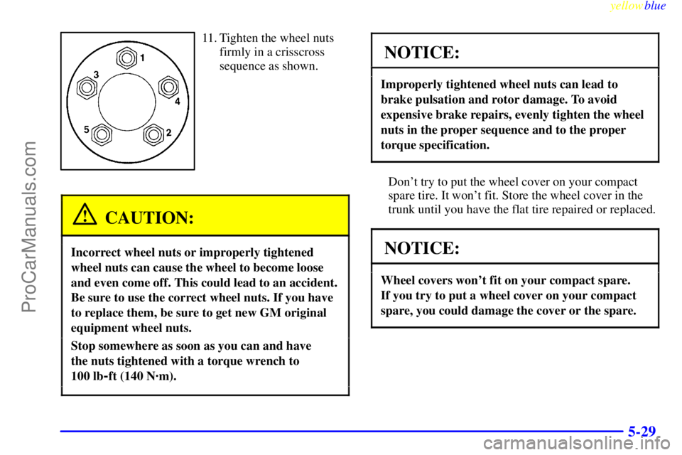 BUICK REGAL 1999 Owners Manual yellowblue
5-29
11. Tighten the wheel nuts
firmly in a crisscross
sequence as shown.
CAUTION:
Incorrect wheel nuts or improperly tightened
wheel nuts can cause the wheel to become loose
and even BUICK REGAL 1999 Owners Manual yellowblue
5-29
11. Tighten the wheel nuts
firmly in a crisscross
sequence as shown.
CAUTION:
Incorrect wheel nuts or improperly tightened
wheel nuts can cause the wheel to become loose
and even