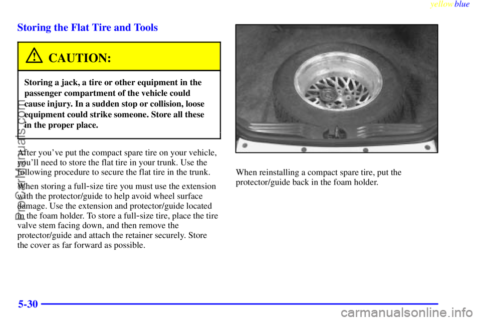 BUICK REGAL 1999 Owners Manual yellowblue
5-30 Storing the Flat Tire and Tools
CAUTION:
Storing a jack, a tire or other equipment in the
passenger compartment of the vehicle could
cause injury. In a sudden stop or collision, l BUICK REGAL 1999 Owners Manual yellowblue
5-30 Storing the Flat Tire and Tools
CAUTION:
Storing a jack, a tire or other equipment in the
passenger compartment of the vehicle could
cause injury. In a sudden stop or collision, l