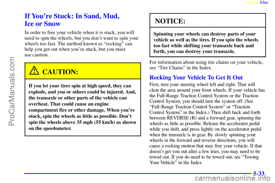BUICK REGAL 1999 Owners Manual yellowblue
5-33
If Youre Stuck: In Sand, Mud,
Ice or Snow
In order to free your vehicle when it is stuck, you will
need to spin the wheels, but you dont want to spin your
wheels too fast. The BUICK REGAL 1999 Owners Manual yellowblue
5-33
If Youre Stuck: In Sand, Mud,
Ice or Snow
In order to free your vehicle when it is stuck, you will
need to spin the wheels, but you dont want to spin your
wheels too fast. The