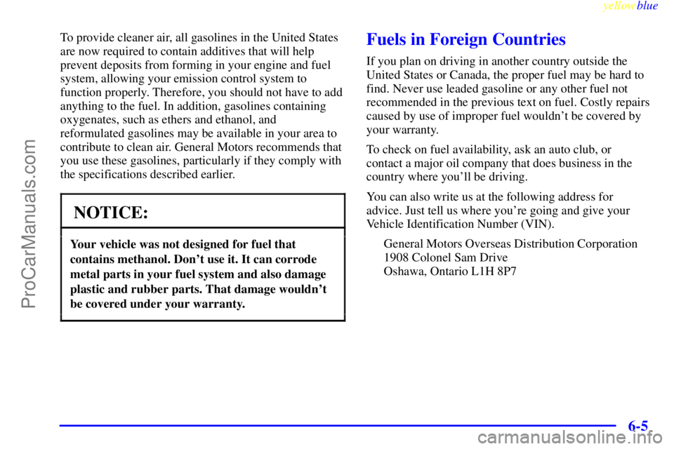 BUICK REGAL 1999  Owners Manual yellowblue     
6-5
To provide cleaner air, all gasolines in the United States
are now required to contain additives that will help
prevent deposits from forming in your engine and fuel
system, allowi