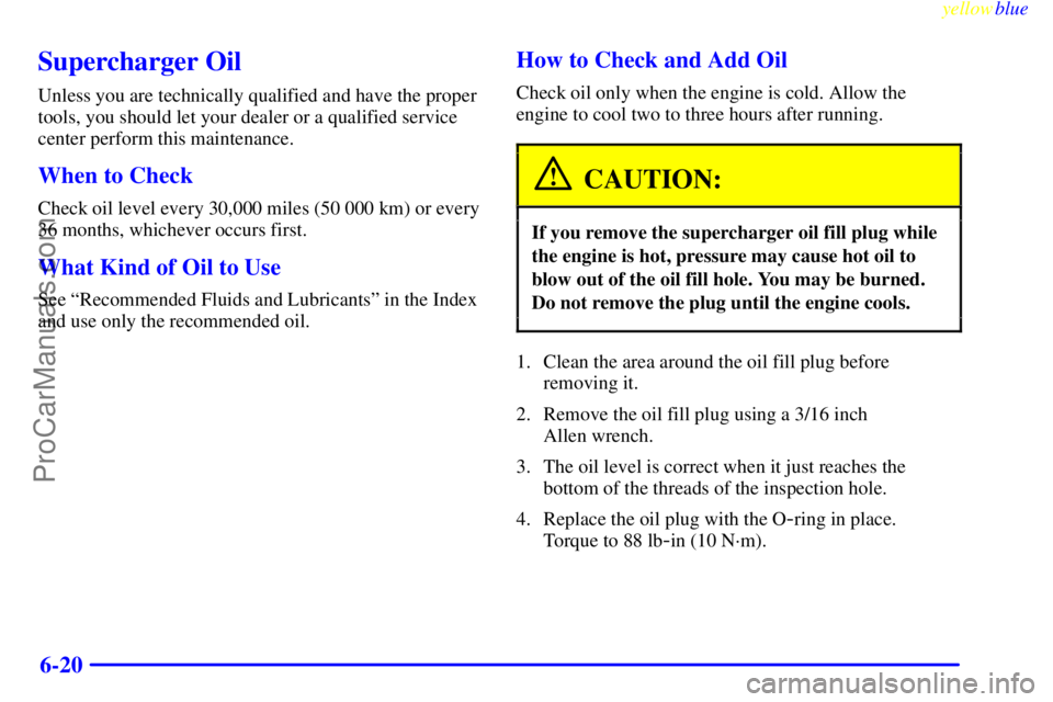 BUICK REGAL 1999  Owners Manual yellowblue     
6-20
Supercharger Oil
Unless you are technically qualified and have the proper
tools, you should let your dealer or a qualified service
center perform this maintenance.
When to Check
C