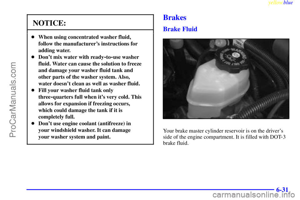BUICK REGAL 1999  Owners Manual yellowblue     
6-31
NOTICE:
When using concentrated washer fluid,
follow the manufacturers instructions for
adding water.
Dont mix water with ready
-to-use washer
fluid. Water can cause the solut