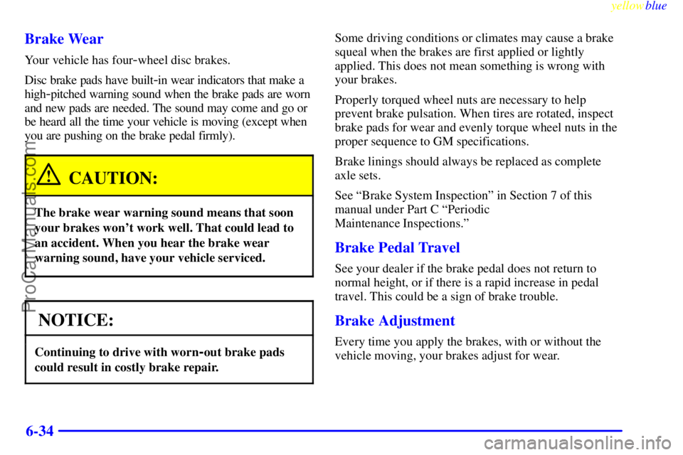 BUICK REGAL 1999  Owners Manual yellowblue     
6-34 Brake Wear
Your vehicle has four-wheel disc brakes.
Disc brake pads have built
-in wear indicators that make a
high
-pitched warning sound when the brake pads are worn
and new pad