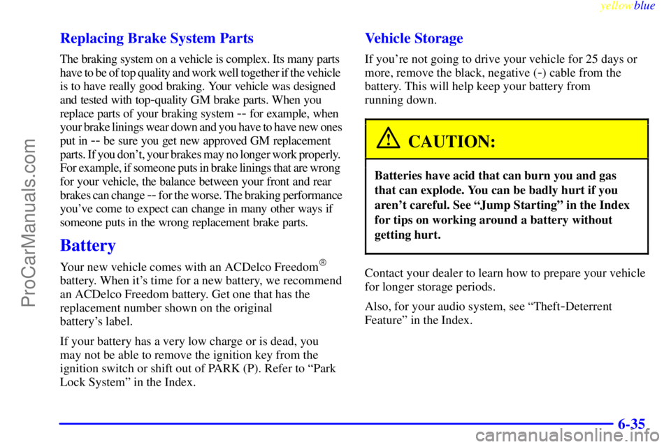 BUICK REGAL 1999  Owners Manual yellowblue     
6-35 Replacing Brake System Parts
The braking system on a vehicle is complex. Its many parts 
have to be of top quality and work well together if the vehicle 
is to have really good br