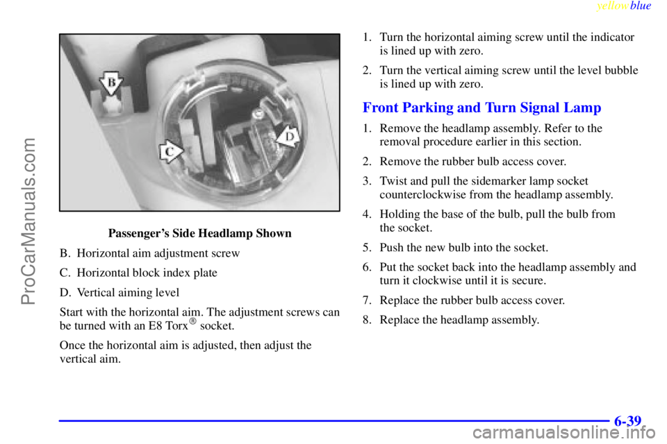 BUICK REGAL 1999  Owners Manual yellowblue     
6-39
Passengers Side Headlamp Shown
B. Horizontal aim adjustment screw
C. Horizontal block index plate
D. Vertical aiming level
Start with the horizontal aim. The adjustment screws ca